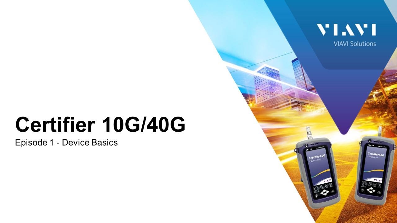 VIAVI Certifier 10/40G: Ep 1 Device Basics