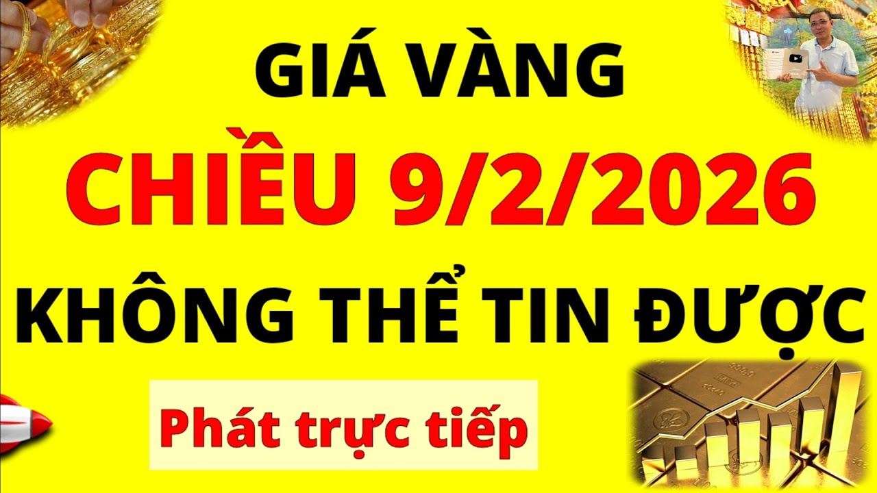 Trực tiếp giá vàng Chiều hôm nay ngày 9/2/2026 - Không thể tin được Giá Bạc, giá vàng 9999, vàng Sjc