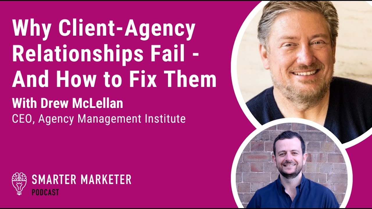 Why Client-Agency Relationships Fail - And How to Fix Them | Smarter Marketer Podcast