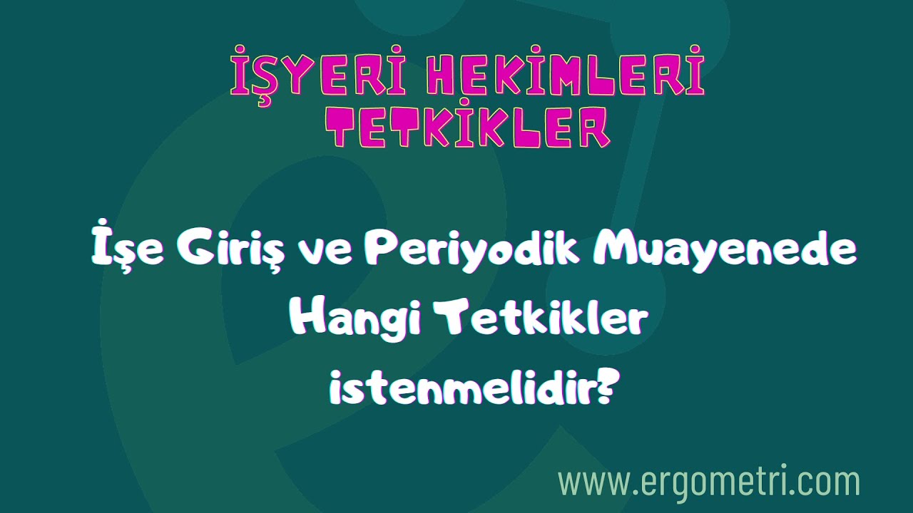 İşe Giriş ve Periyodik Muayenede Hangi Tetkikler İstenmelidir?