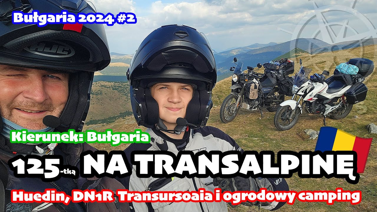 125-tką na Transalpinę 🇷🇴 Huedin, droga DN1R, Transursoaia i ogrodowy camping | Bułgaria 2024 odc. 2