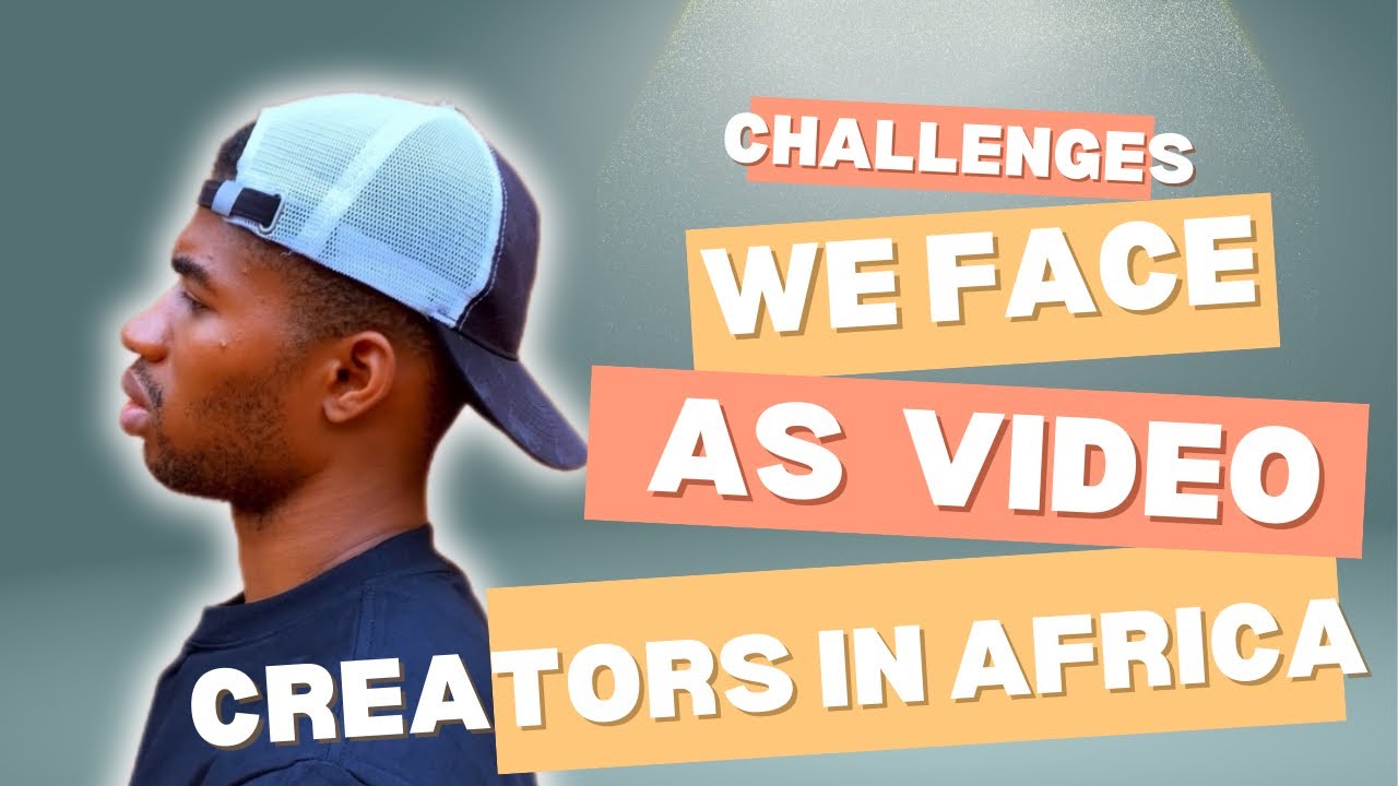 Challenges we face as video creators in Africa