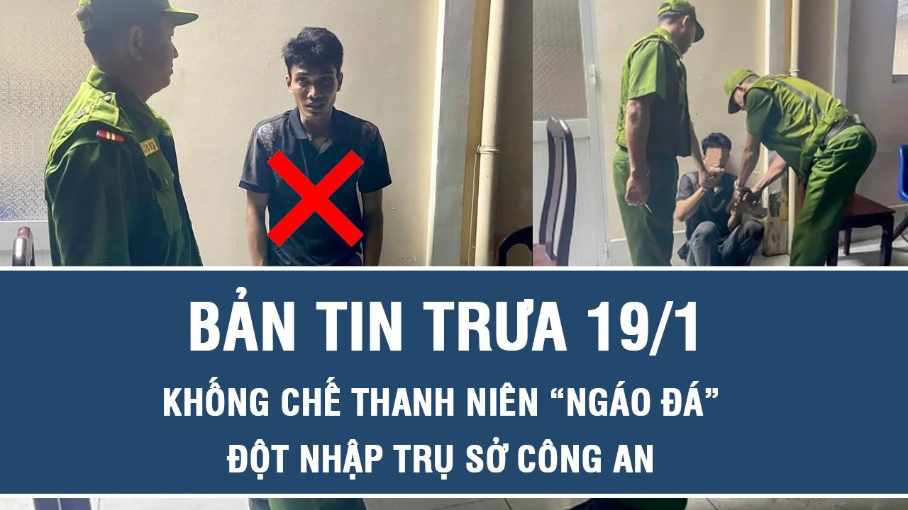 Trưa 19/1:Khống chế thanh niên “ngáo đá”, đột nhập trái phép trụ sở công an ở Cần Thơ lúc rạng sáng