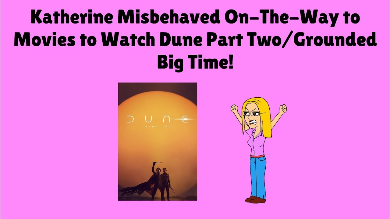 Katherine Misbehaved On-The-Way to Movies To Watch Dune Part Two/Grounded Big Time!