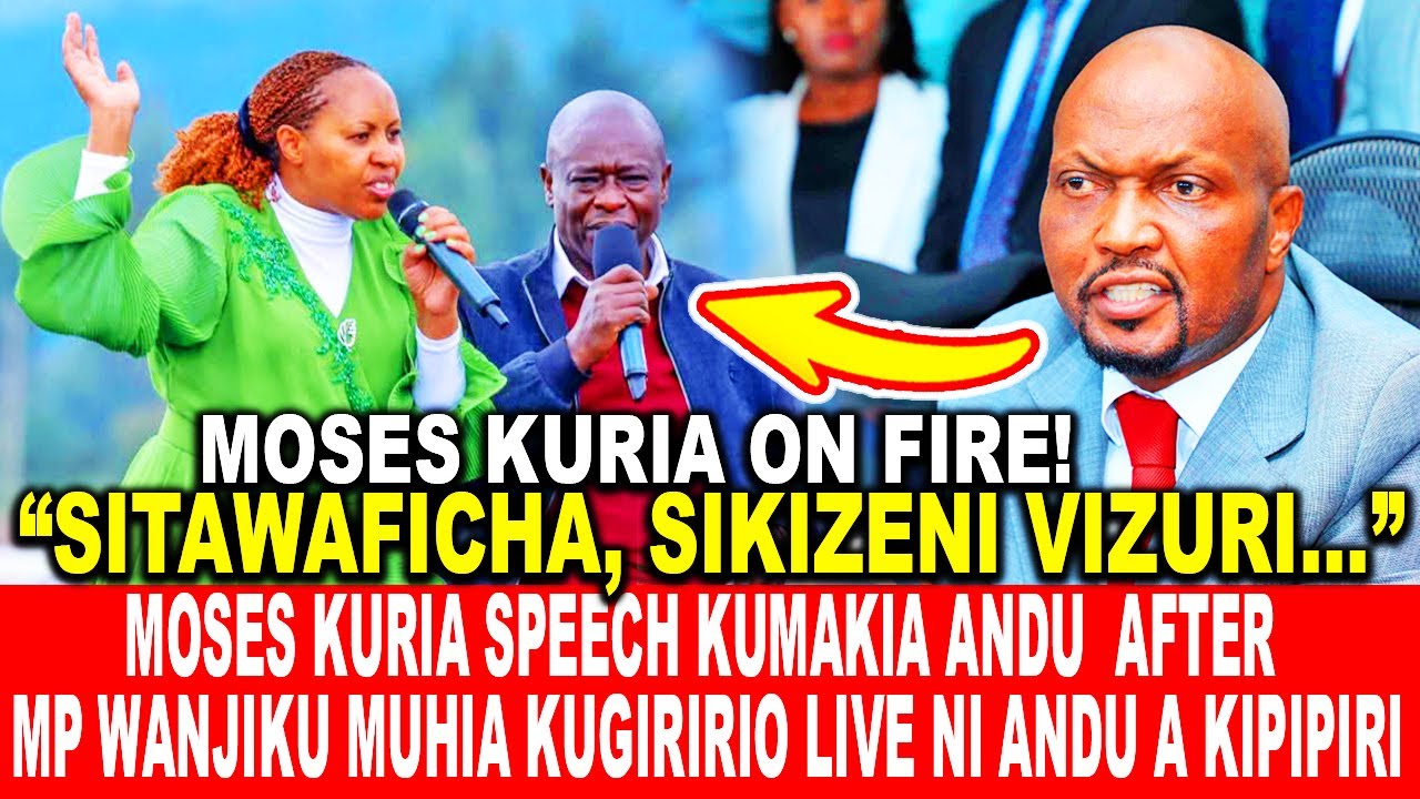 MOSES KURIA SPEECH KUMAKIA ANDU AFTER MP WANJIKU WA MUHIA KUGIRIRIO LIVE NI ANDU A KIPIPIRI