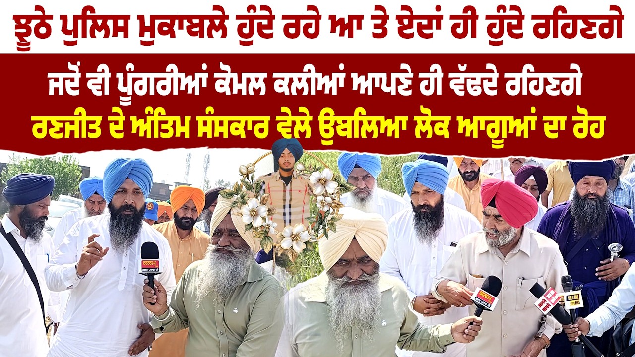 ਝੂਠੇ ਪੁਲਿਸ ਮੁਕਾਬਲੇ ਹੁੰਦੇ ਰਹੇ ਆ ਤੇ ਏਦਾਂ ਹੀ ਹੁੰਦੇ ਰਹਿਣਗੇ | ਅੰਤਿਮ ਸੰਸਕਾਰ ਵੇਲੇ ਉਬਲਿਆ ਲੋਕ ਆਗੂਆਂ ਦਾ ਰੋਹ