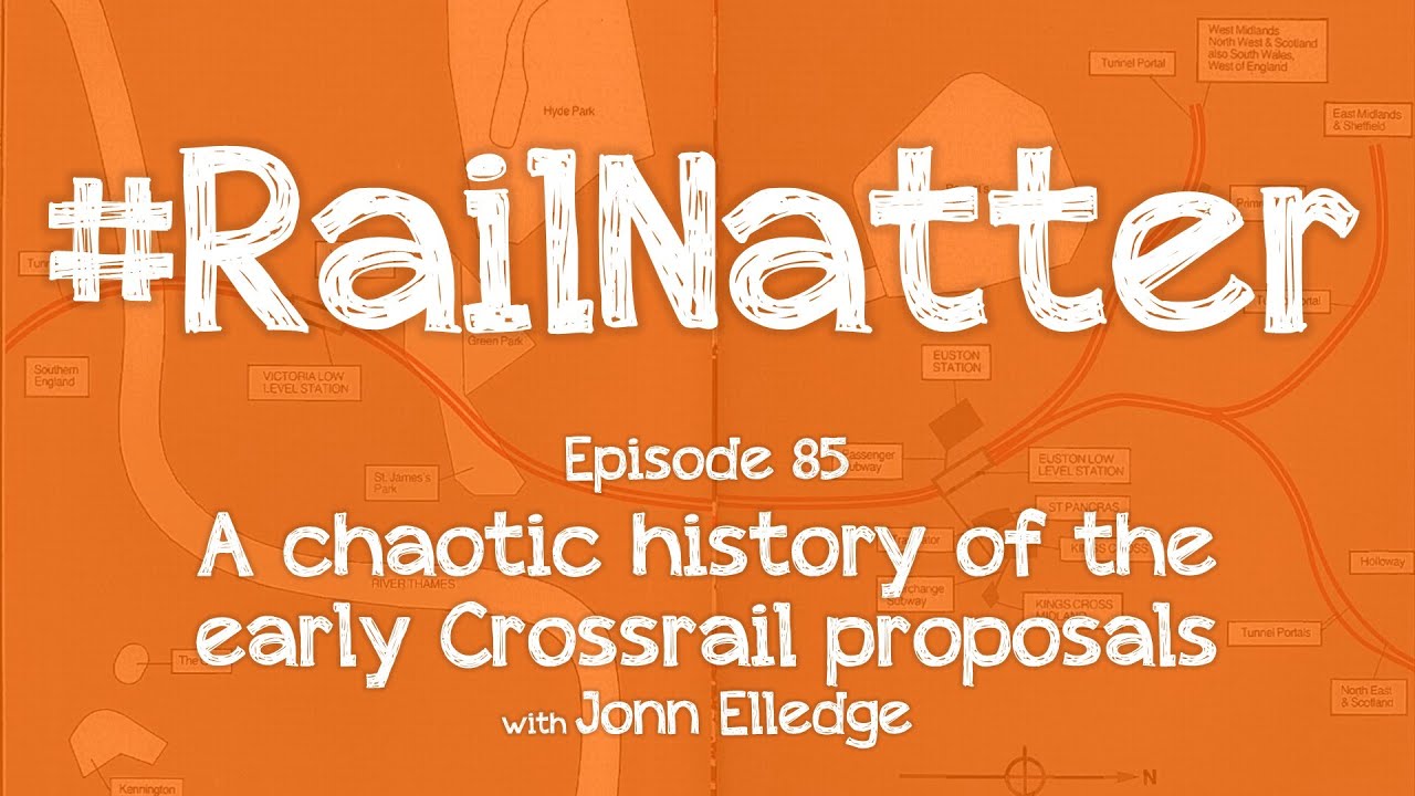 #RailNatter | Episode 85: A chaotic history of the early Crossrail proposals