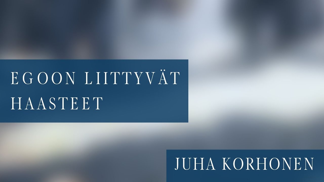 Egoon liittyvät haasteet   | Juha Korhonen