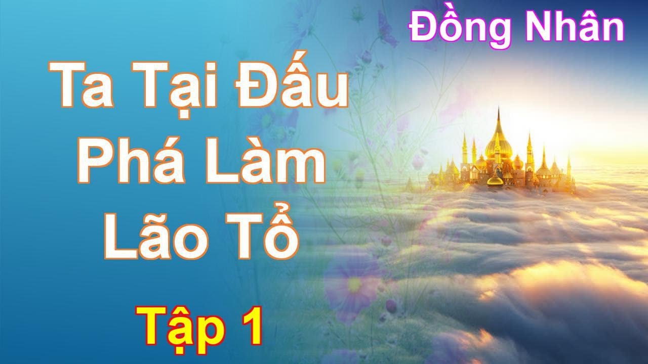 Ta Tại Đấu Phá Làm Lão Tổ Tập 1: Chương 1 Tới 104 - Đồng Nhân