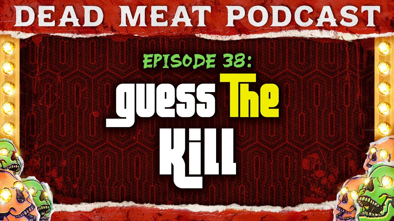 Guess The Kill (Dead Meat Podcast #38)
