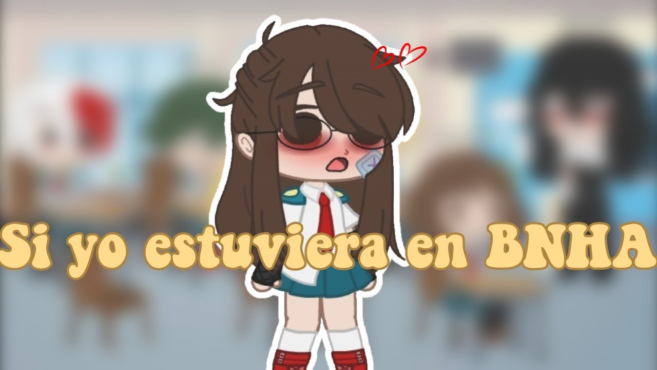 si yo estuviera en BNHA parte 1/???(Gacha club) mirar en la descripsion