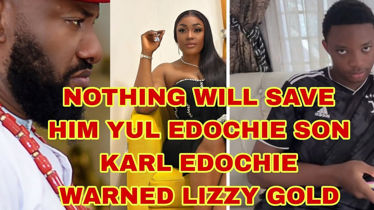 NOTHING WILL SAVE HIM YUL EDOCHIE SON KARL EDOCHIE WARNED LIZZY GOLD 