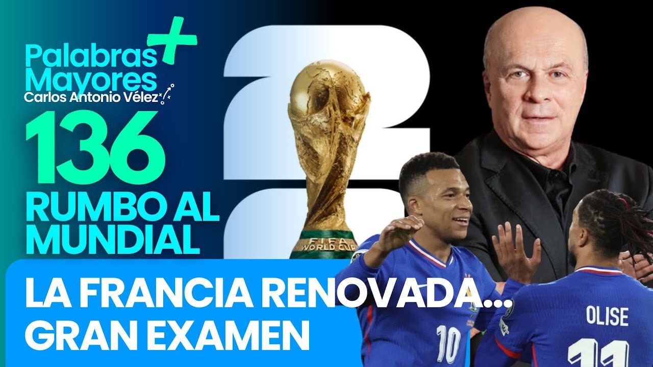 🏆LA FRANCIA RENOVADA | 136 días para el Mundial 2026 |Carlos Antonio Veléz Palabras Mayores