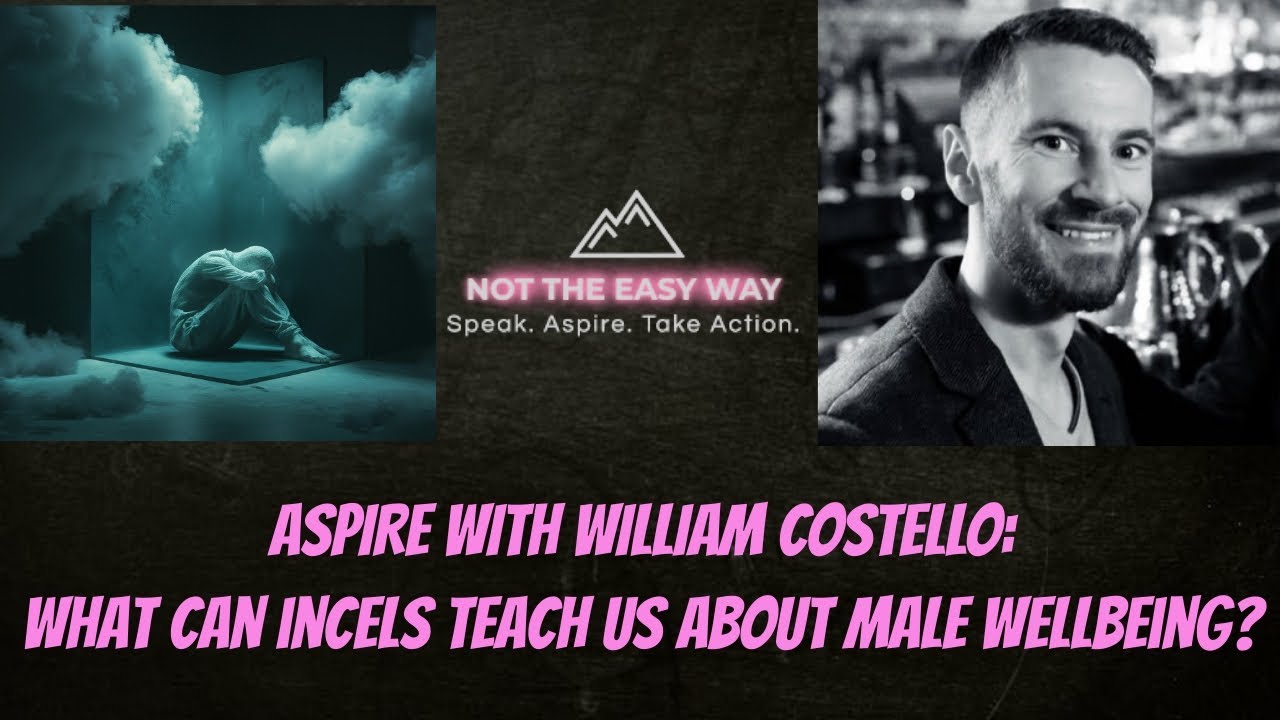 ASPIRE WITH WILLIAM COSTELLO: WHAT CAN INCELS TEACH US ABOUT MALE WELLBEING?