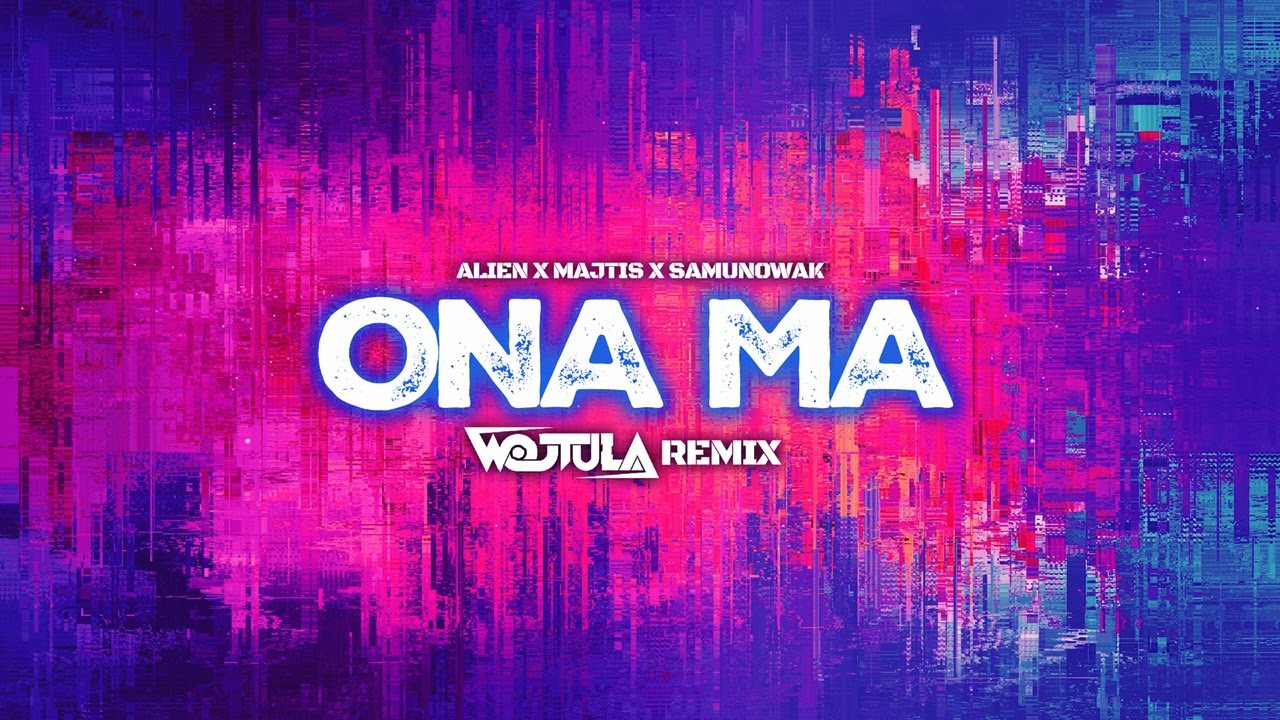 ALIEN X MAJTIS X SAMUNOWAK - Ona ma (WOJTULA REMIX)