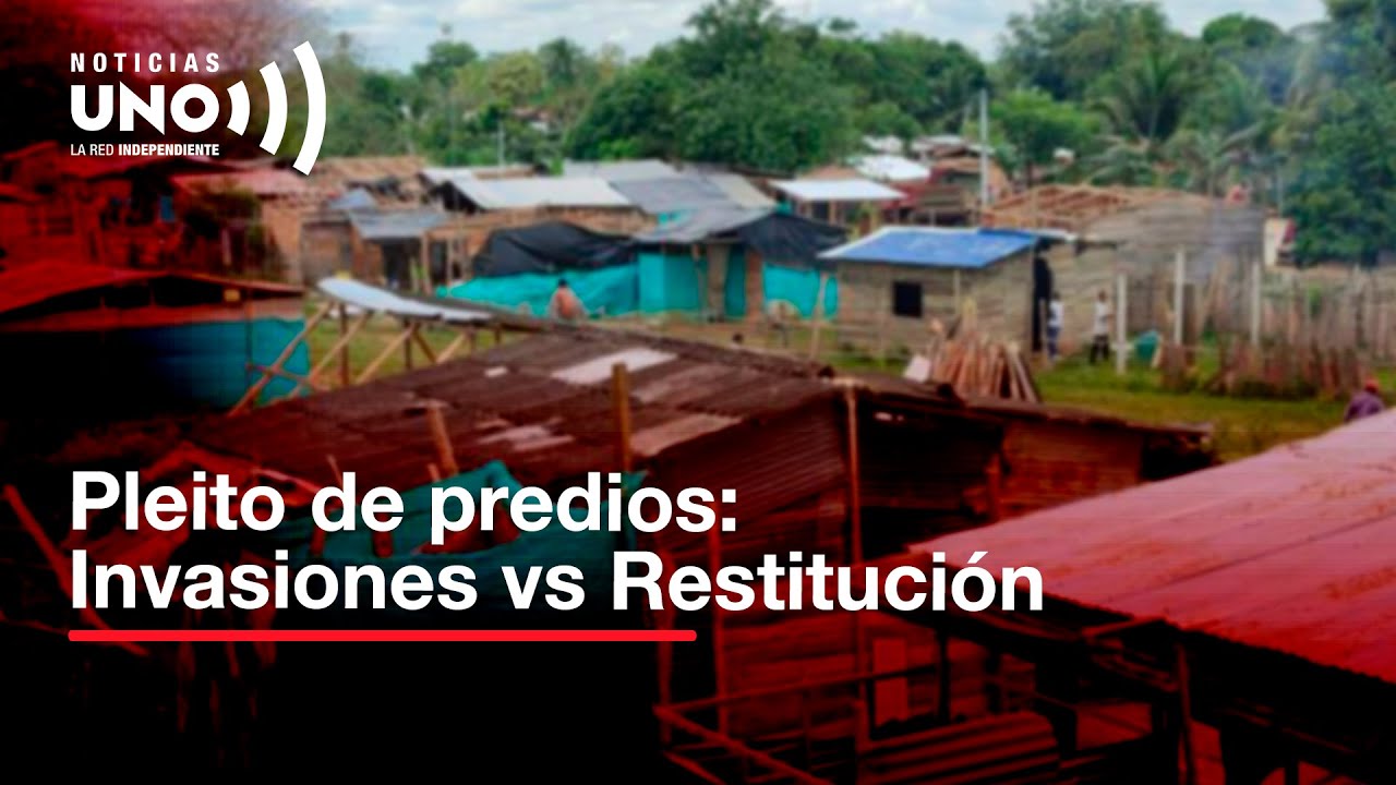 Invasiones de predios: &iquest;Un obst&aacute;culo para la restituci&oacute;n de tierras? | Noticias UNO