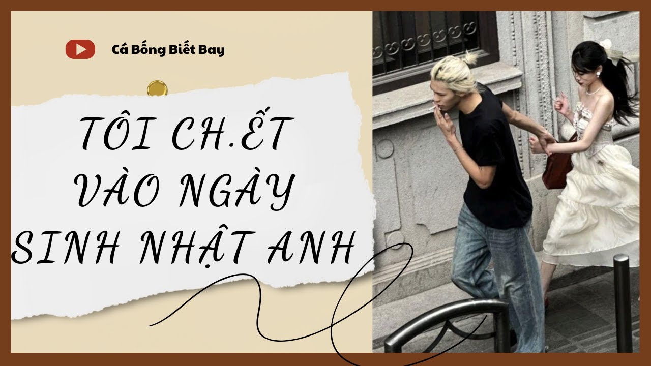 [Audio Truyện] [FULL] Tôi Ch.ết Vào Ngày Sinh Nhật Anh || Cá Bống Biết Bay || Ngôn Tình Ngược Tâm