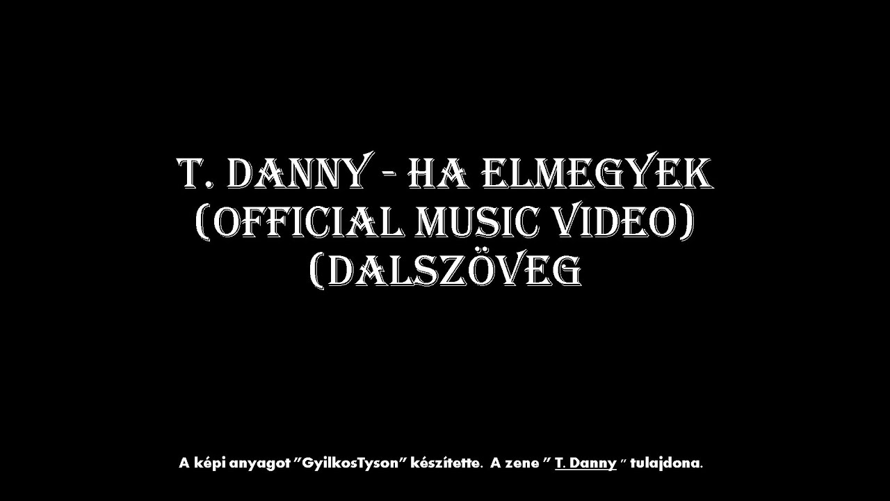 T. DANNY - HA ELMEGYEK (OFFICIAL MUSIC VIDEO) Dalszöveg