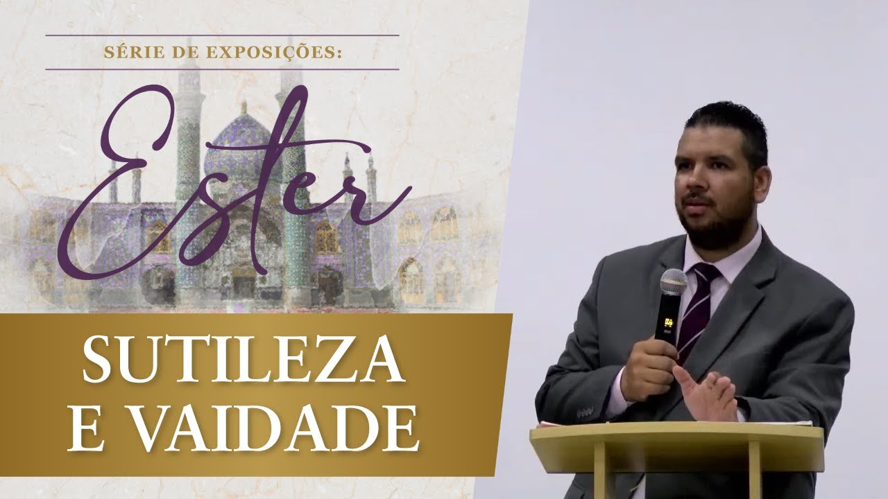 SUTILEZA E VAIDADE: UM EXEMPLO A SEGUIR E UM MAL A SE EVITAR (Ester 5) | Rev. Jonatas Camargo
