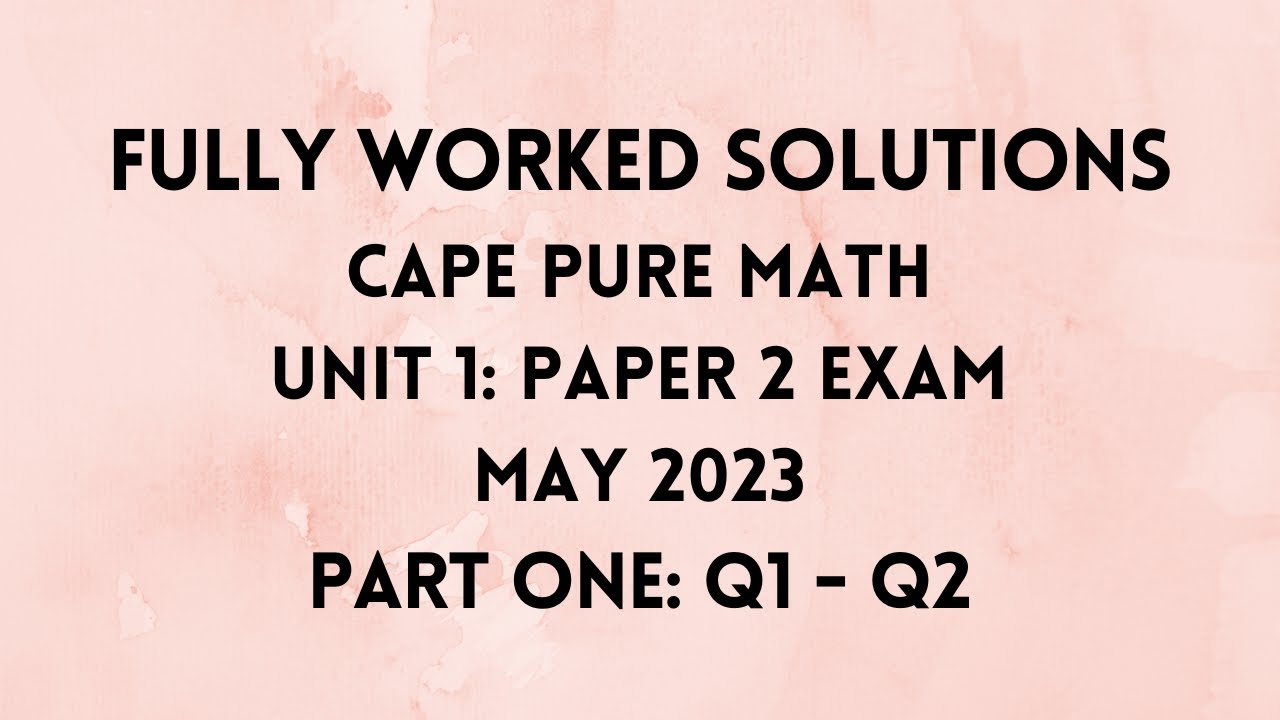 Cape Pure Mathematics Unit 1: 2023 Exam: Fully Worked Solutions (Part 1) Q1 to Q2: Adobe Math Lab