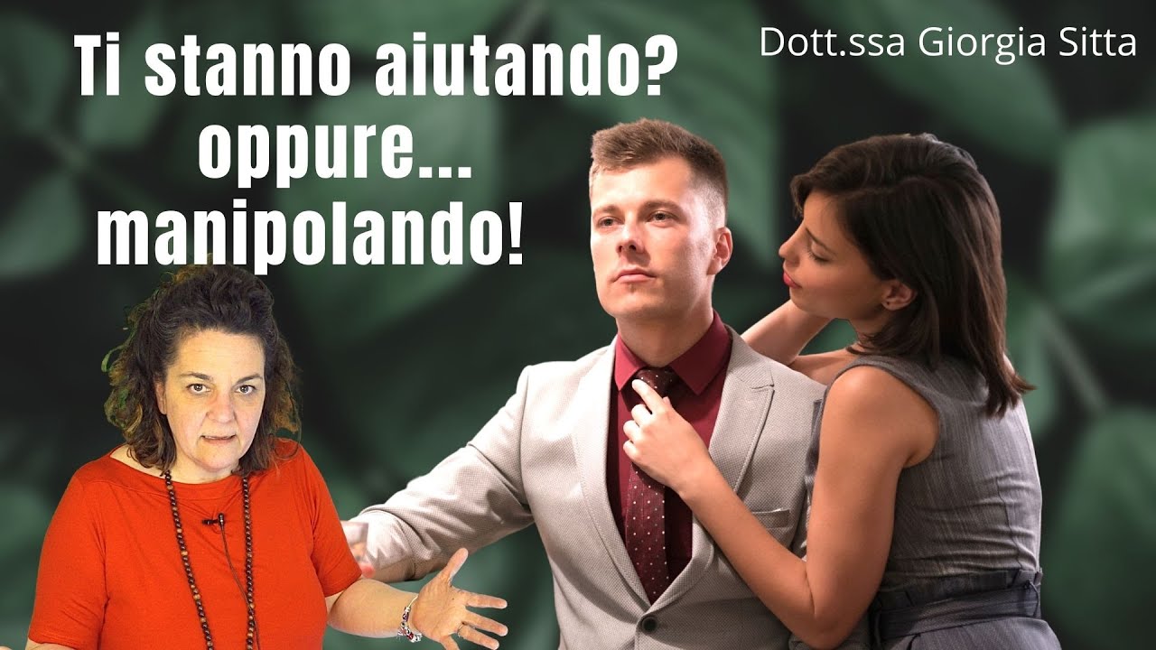 Ti stanno aiutando...o manipolando? Dott.ssa Giorgia Sitta