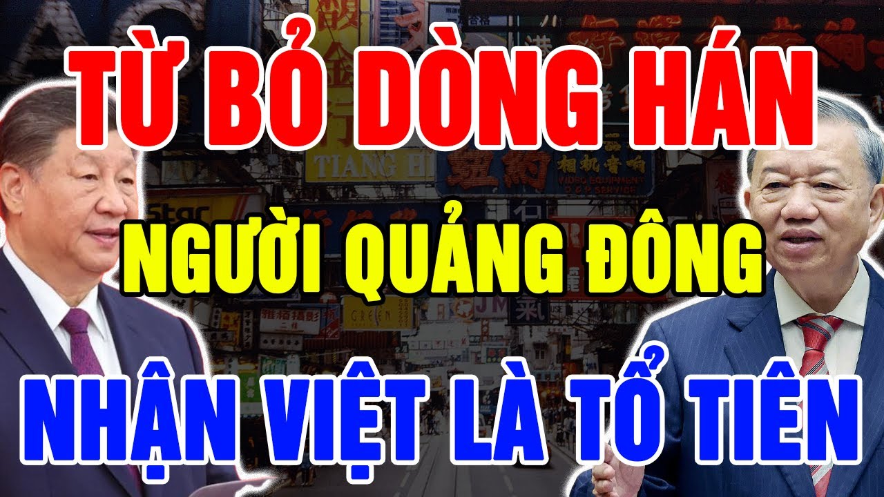 Chấn Động Trung Hoa: Người Quảng Đông Tuyên Bố “Chúng Tôi Là Con Cháu Người Việt