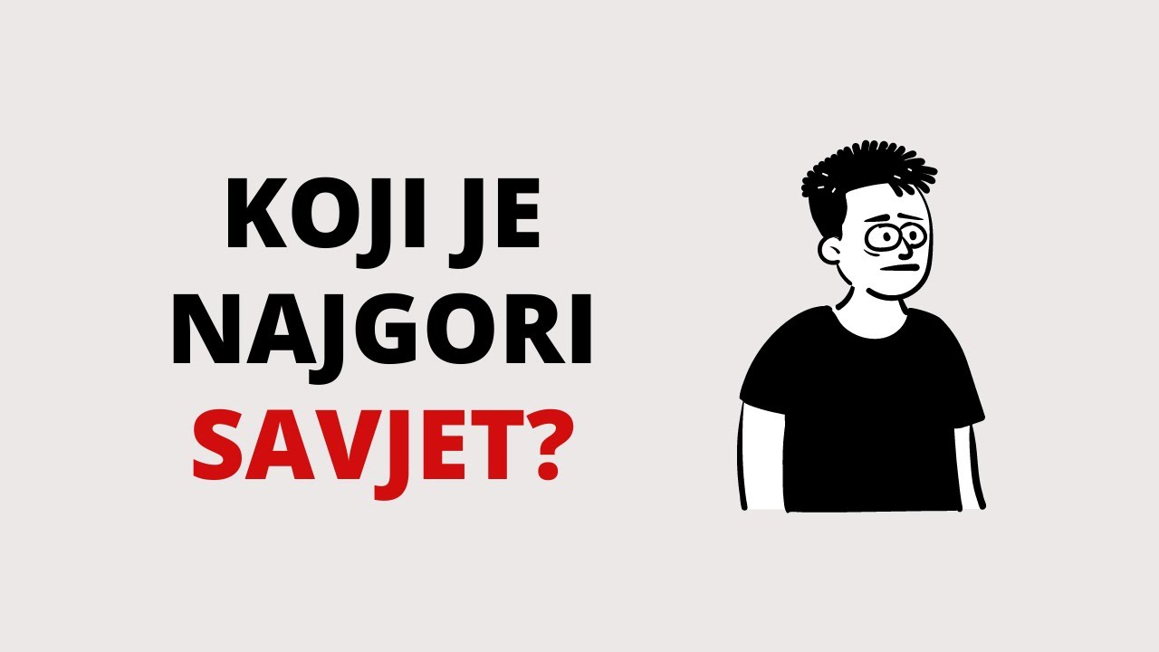 6 NAJGORIH Savjeta Koje Vam Neko Može Dati