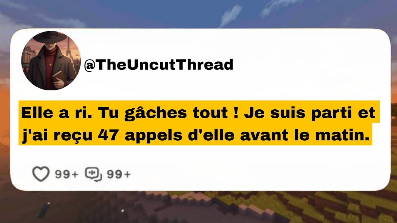Elle a ri. Tu gâches tout ! Je suis parti et j'ai reçu 47 appels d'elle avant le matin.