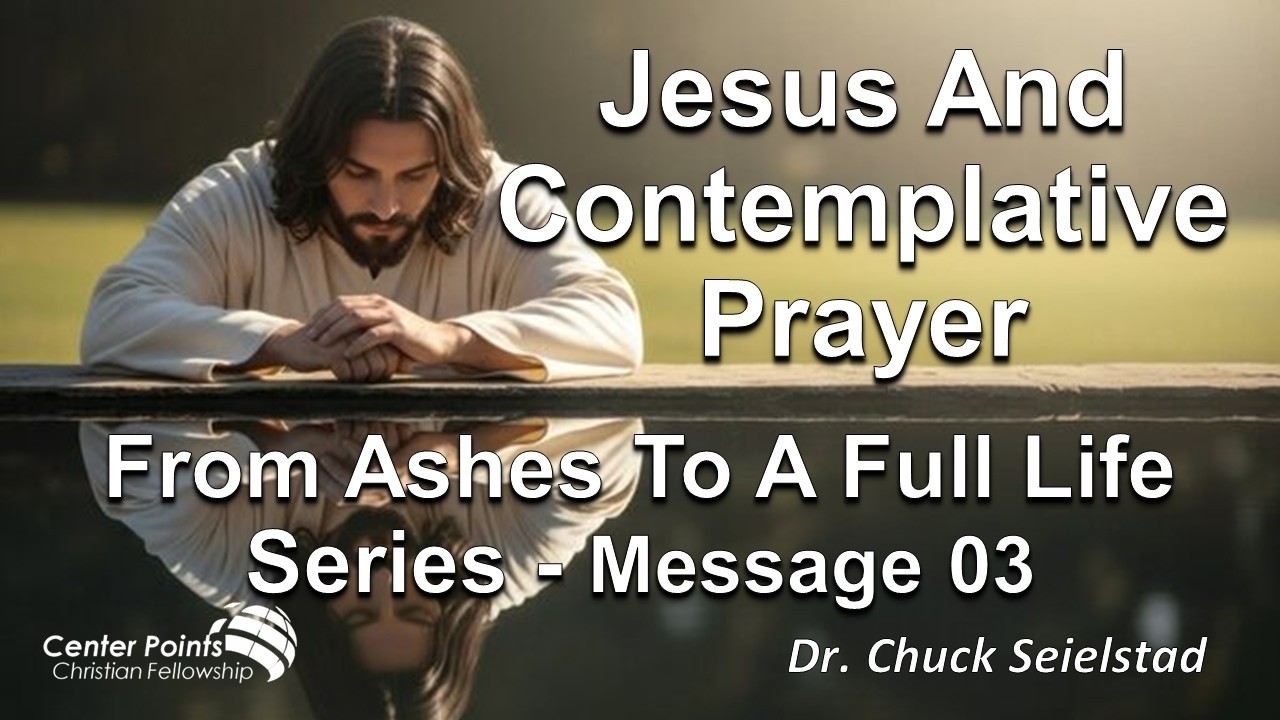 Sermon 310 – Jesus And Contemplative Prayer - From Ashes To A Full Life – Message 3