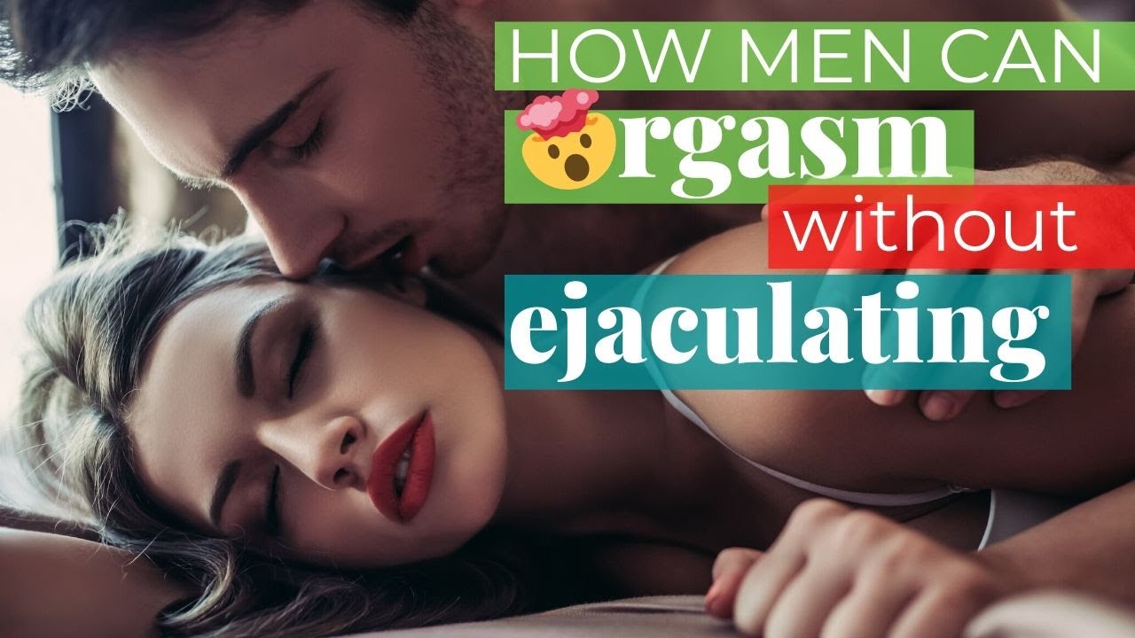 How Men Can Orgasm WITHOUT Ejaculating - Male Non-Ejaculatory Orgasm Guide