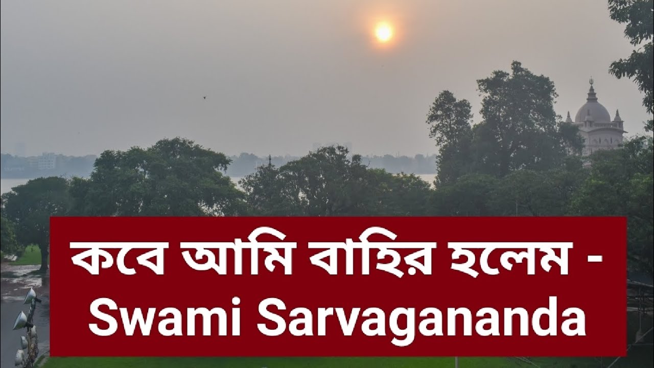কবে আমি বাহির হলেম - Swami Sarvagananda