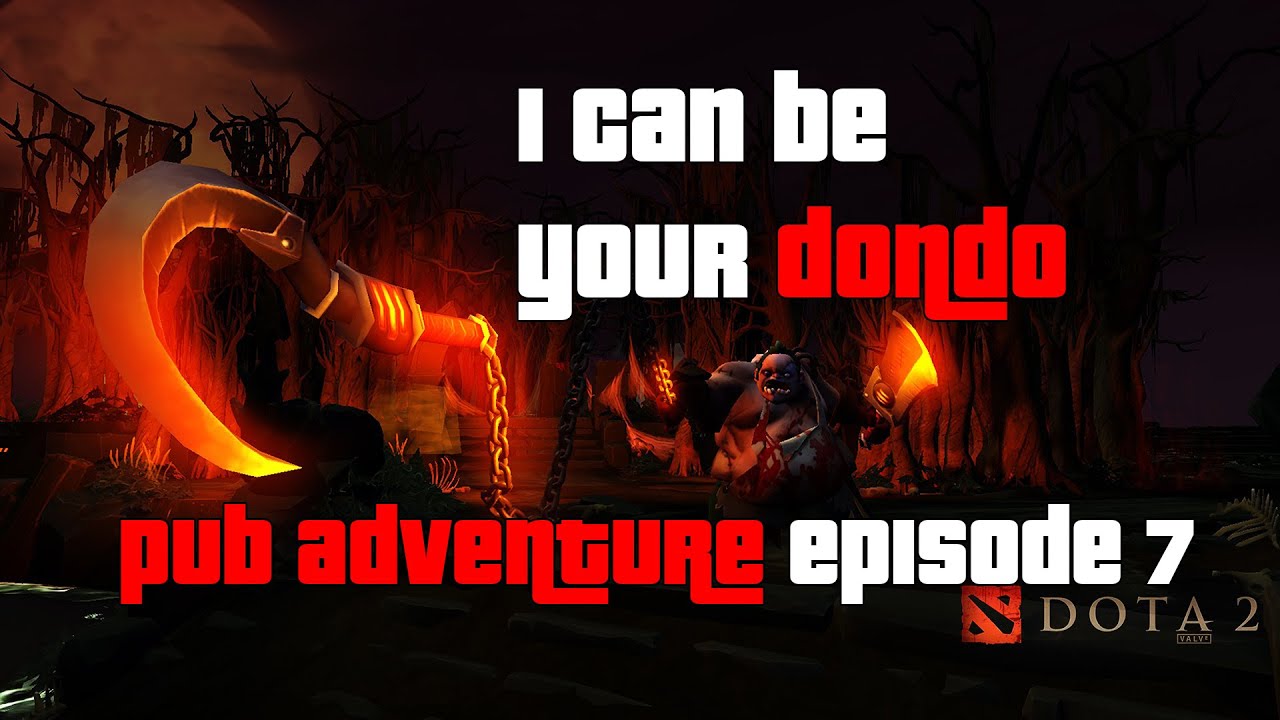 Dota 2 Pub Adventures : Episode 7 - I can be you Dondo
