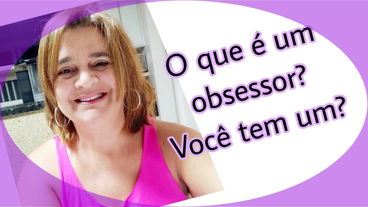 Voc&ecirc; &eacute; obsessor ou obsediado?