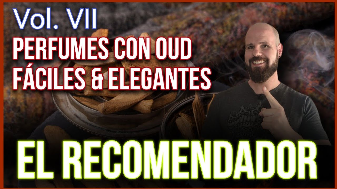 💥 EL RECOMENDADOR Vol. VII 💥 Perfumes con Oud f&aacute;ciles y elegantes 🙌