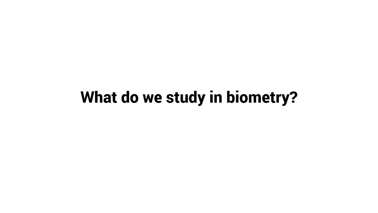 What do we study in biometry ?