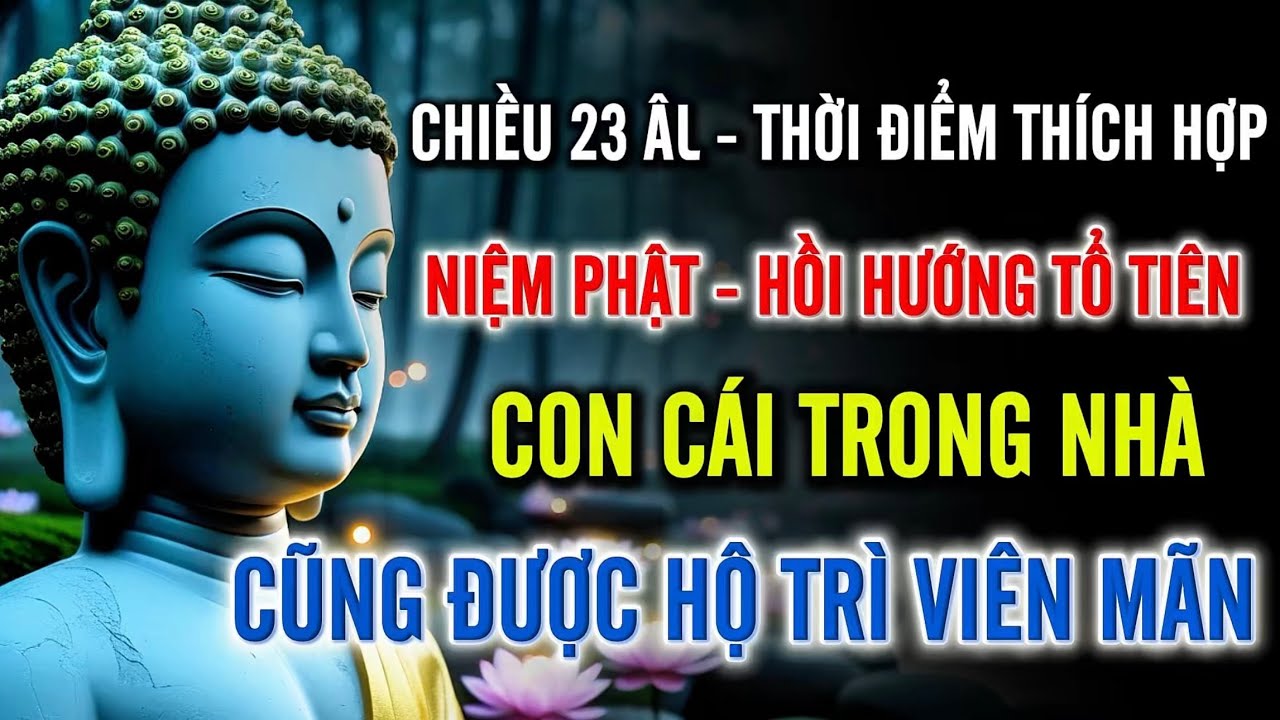 Chiều 23 Âm Lịch – Niệm Phật Hồi Hướng Cho Tổ Tiên, Gia Đạo Bình An, Con Cái Được Hộ Trì