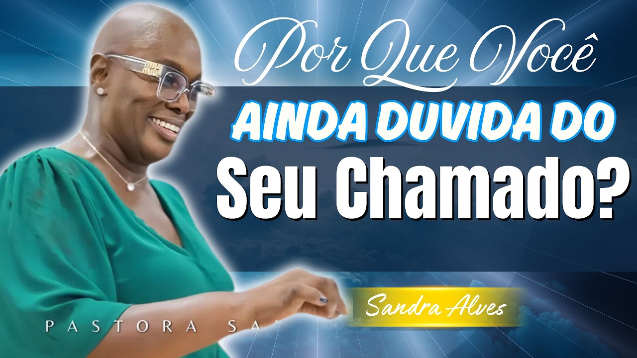 Por Que Você Ainda Duvida do Seu Chamado? | Sandra Alves
