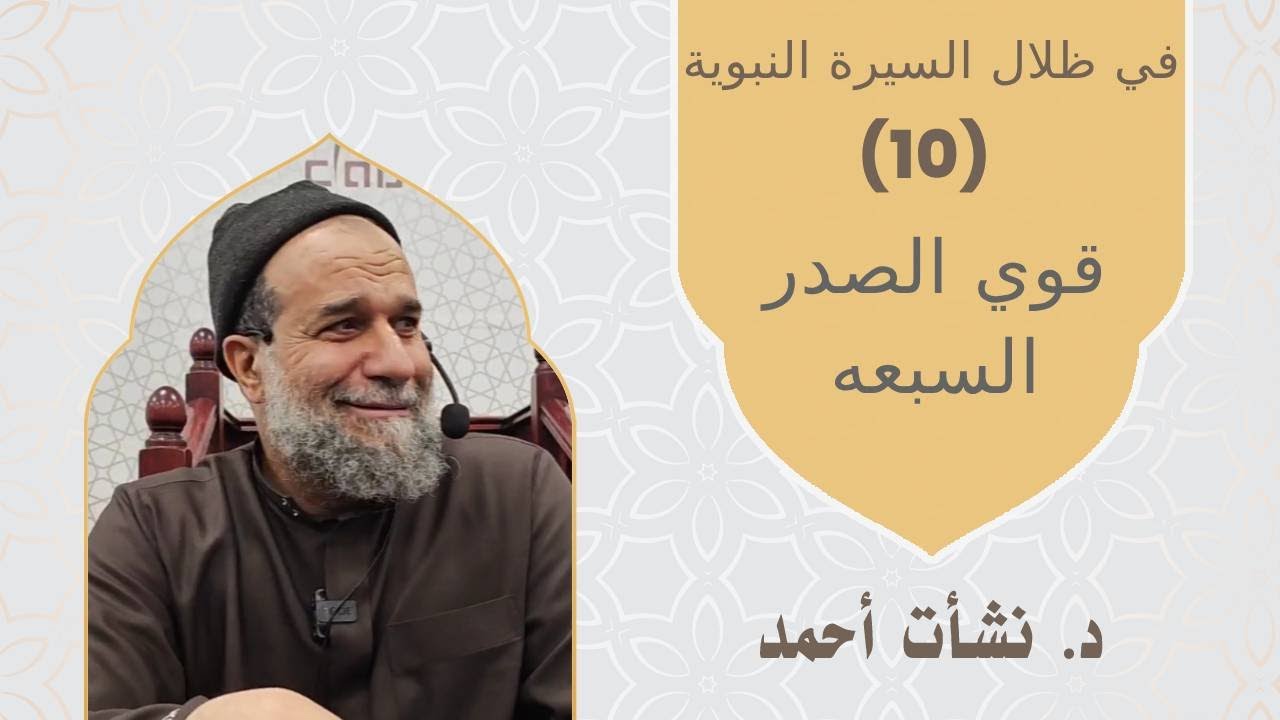 في ظلال السيرة النبوية - قوي الصدر السبعه (10) الدكتور نشات احمد