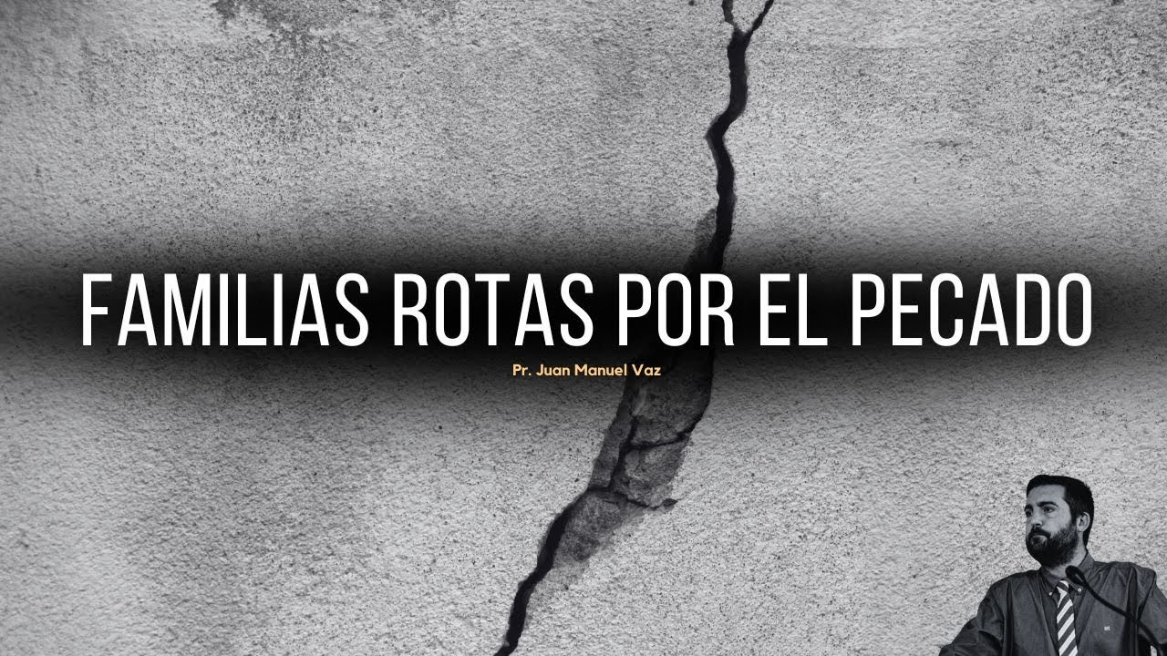 Familias rotas por el pecado - Juan Manuel Vaz