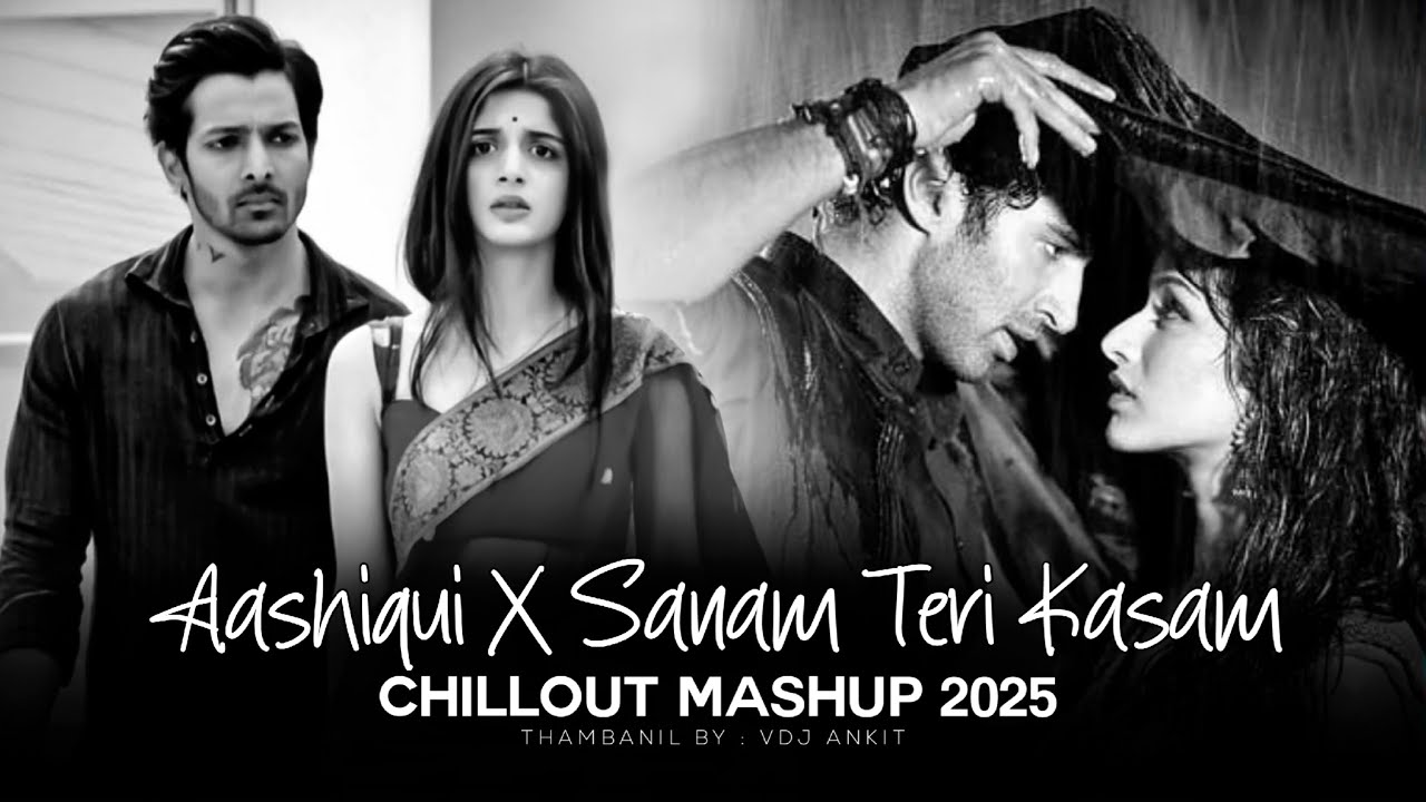 Aashiqui 2 X Sanam Teri Kasam | Chillout Mashup 2025