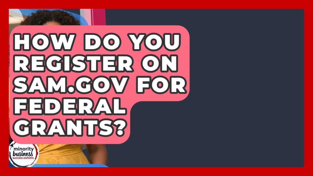 How Do You Register On SAM.gov For Federal Grants? - Minority Business Success Experts