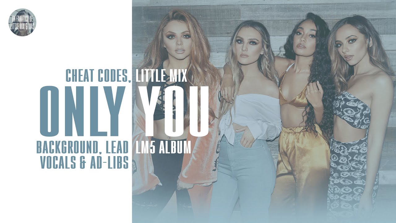 Cheat Codes, Little Mix - Only You ~ Background Vocals, Lead Vocals & Ad-libs