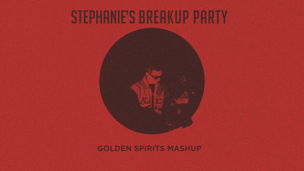 STEPHANIE'S BREAKUP PARTY | GOLDEN SPIRITS RE-EDIT