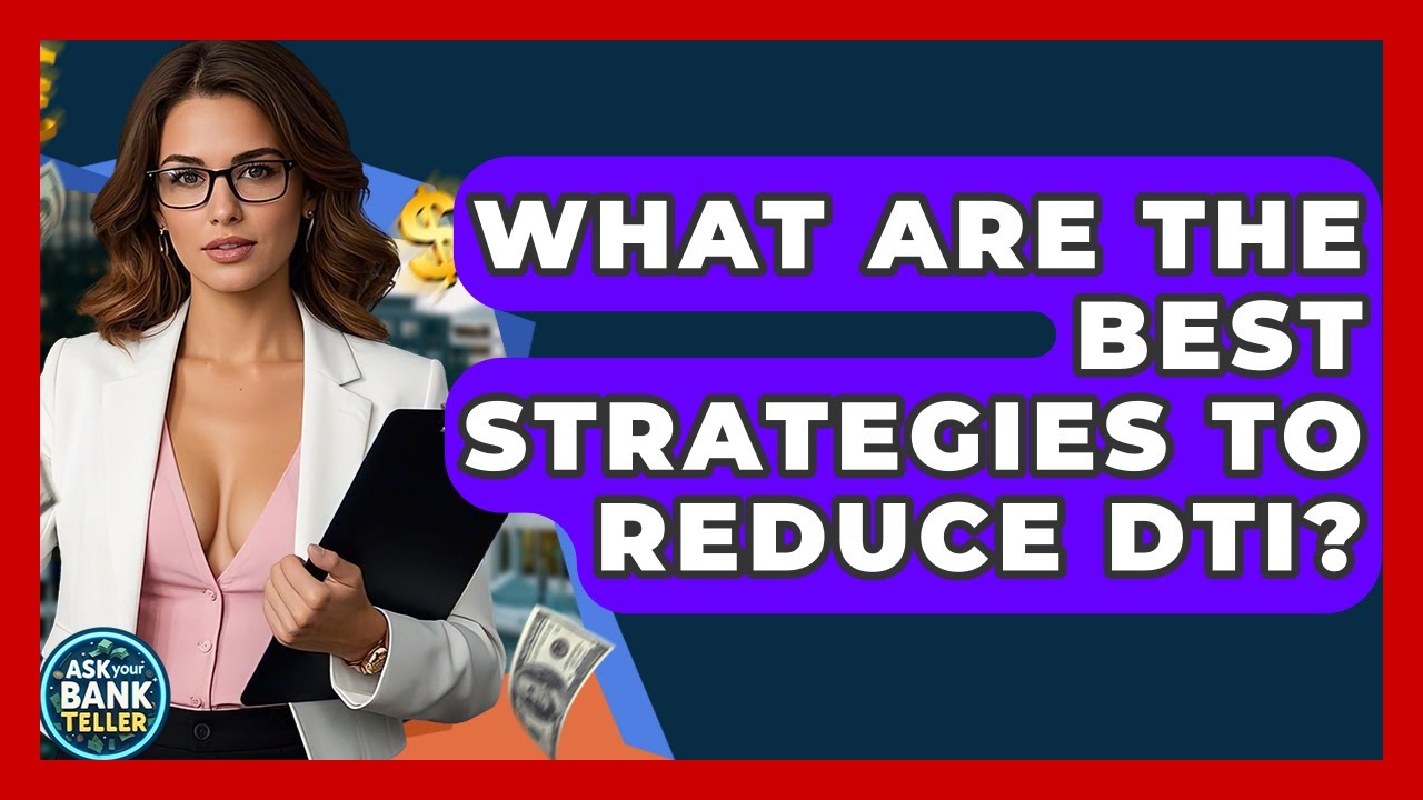 What Are The Best Strategies To Reduce DTI? - Ask Your Bank Teller