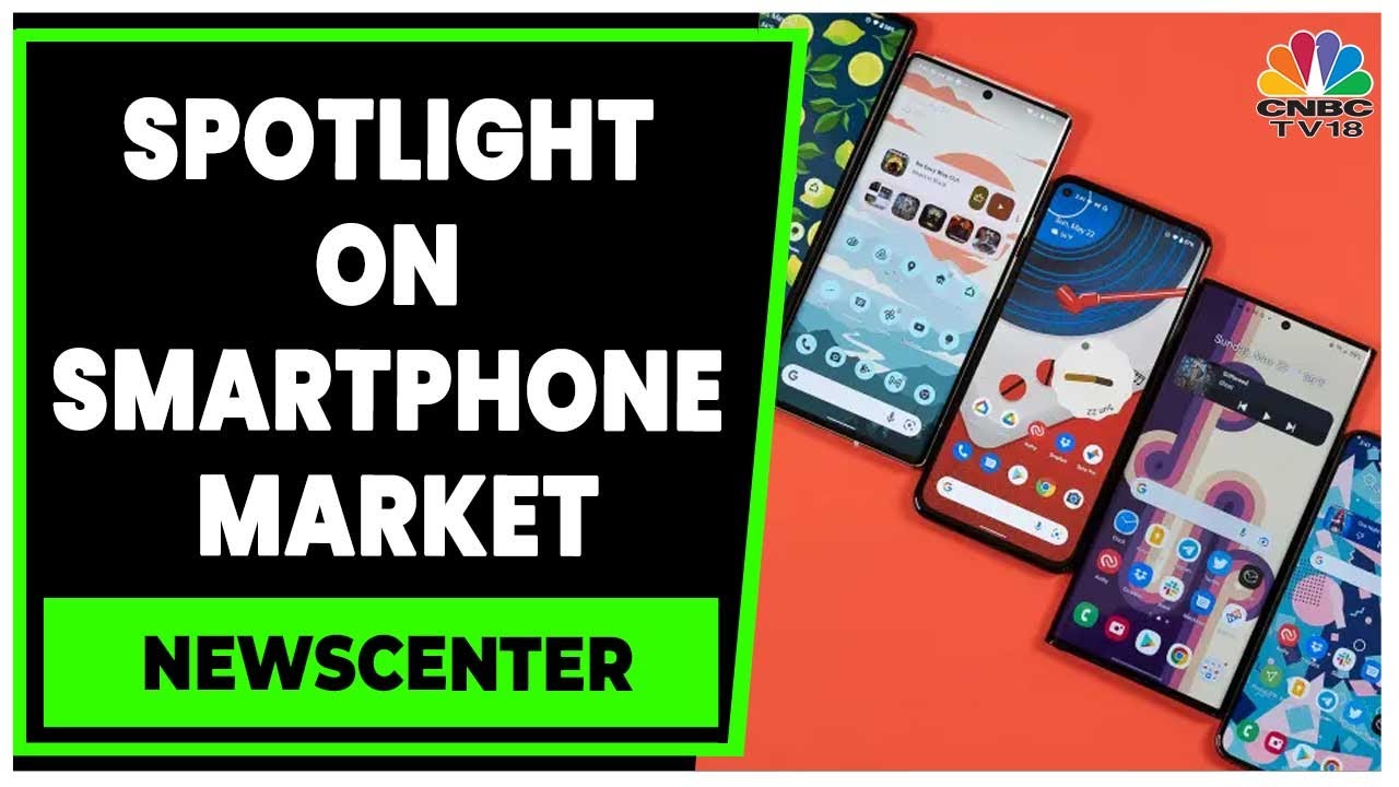 Spotlight On The Global & India's Smartphone Market | Newscenter | CNBC-TV18