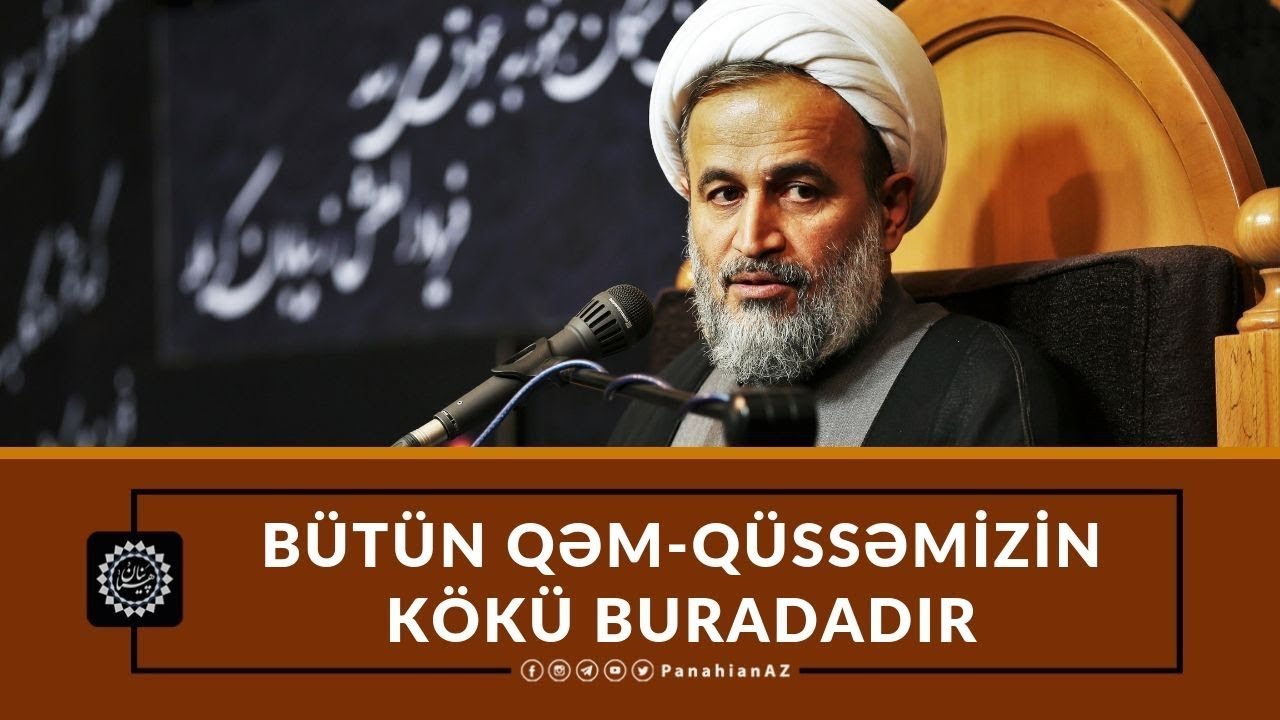 Bütün qəm-qüssəmizin kökü buradadır - Höccətül-islam Pənahian