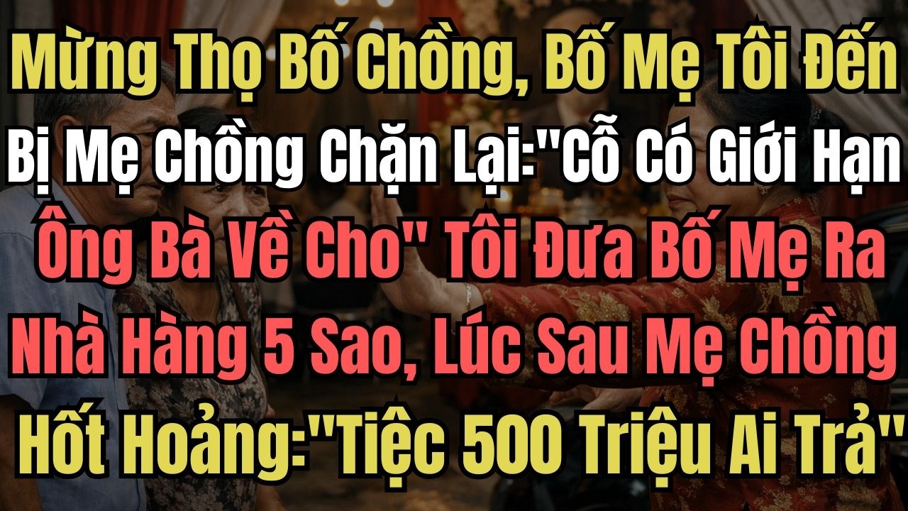 Mừng Thọ Bố Chồng, Bố Mẹ Tôi Đến Bị Mẹ Chồng Chặn Lại: ''Cỗ Có Giới Hạn, Ông Bà Về Cho'' Tôi Đưa Bố
