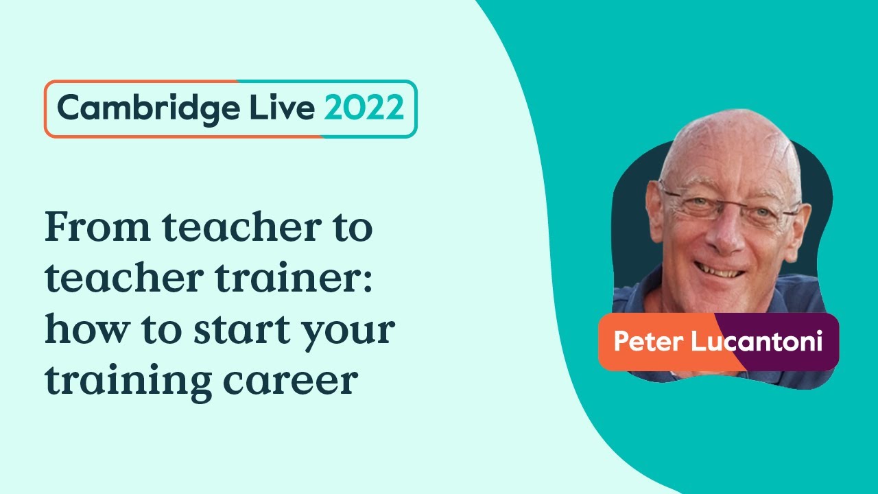 From teacher to teacher trainer: how to start your training career - Peter Lucantoni -Cambridge Live