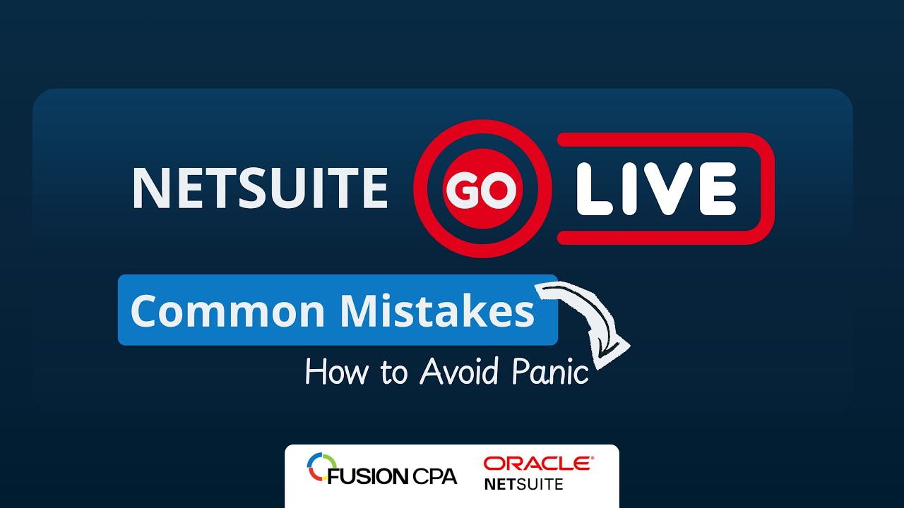 NetSuite Go Live: Common Mistakes & How to Avoid Panic | Fusion CPA Controller Tips