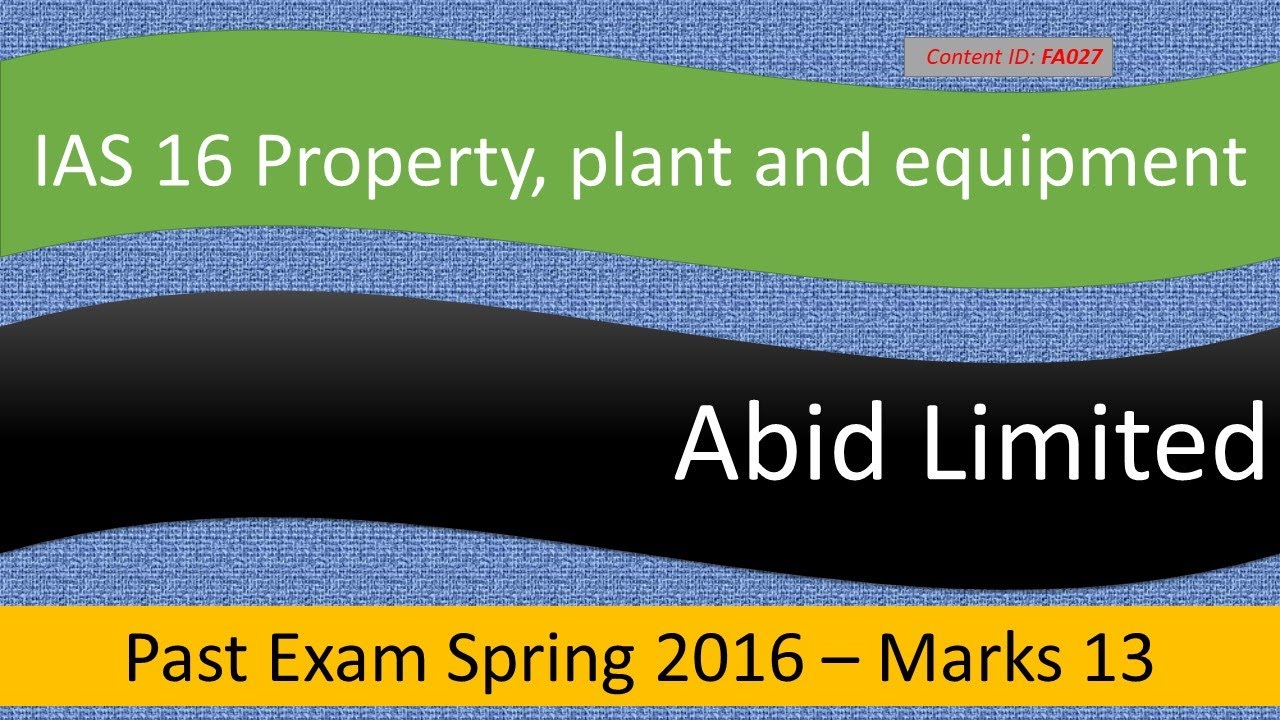 PE Q&A Abid Limited | ICAP Spring 2016 | IAS 16 (FA027)